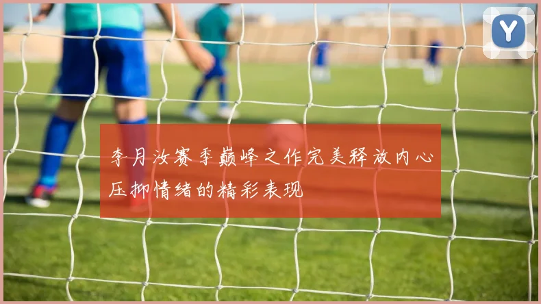 李月汝赛季巅峰之作完美释放内心压抑情绪的精彩表现