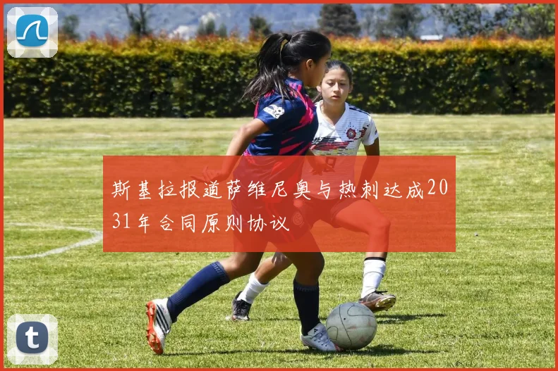 斯基拉报道萨维尼奥与热刺达成2031年合同原则协议